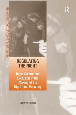 Regulating the Night: Race, Culture and Exclusion in the Making of the Night-time Economy by Deborah Talbot