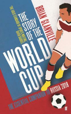 The Story of the World Cup: 2018: The Essential Companion to Russia 2018 by Brian Glanville