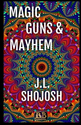 Magic, Guns and Mayhem: (Short Story) by J. L. Shojosh