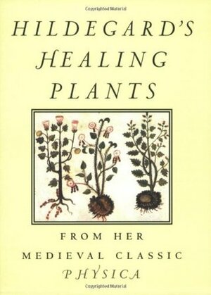 Hildegard's Healing Plants: From Her Medieval Classic Physica by Hildegard of Bingen, Bruce W. Hozeski