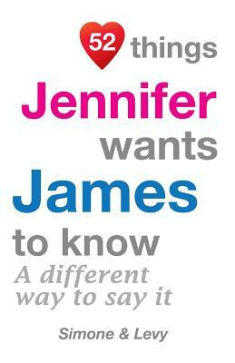 52 Things Jennifer Wants James To Know: A Different Way To Say It by Levy, J. L. Leyva, Simone