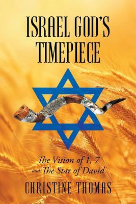 Israel God's Timepiece: The Vision of 1, 7 and the Star of David by Christine Thomas