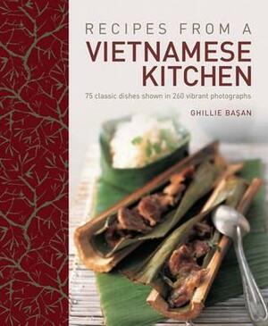 Recipes from a Vietnamese Kitchen: 75 Classic Dishes Shown in 260 Vibrant Photographs by Ghillie Basan