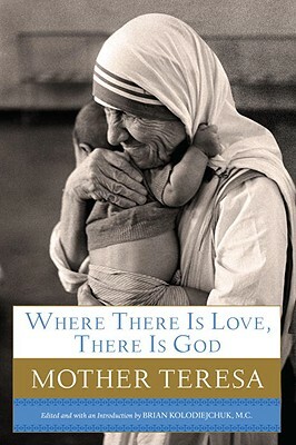 Where There Is Love, There Is God: A Path to Closer Union with God and Greater Love for Others by Mother Teresa