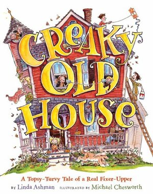 Creaky Old House: A Topsy-Turvy Tale of a Real Fixer-Upper by Linda Ashman