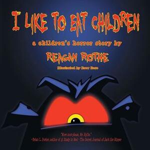 I Like to Eat Children by Reagan Rothe, Drew Rose