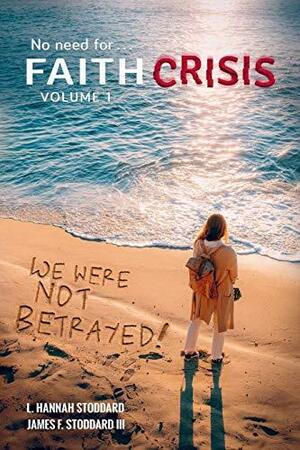 Faith Crisis - We Were NOT Betrayed!: Answering, Did the LDS Church Lie? by L. Hannah Stoddard, James F. Stoddard III