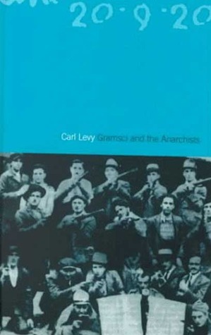Gramsci and the Anarchists by Carl Levy