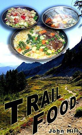 Trail Food: Ultra Light, Super Nutrition, Fast, Easy, Delicious, Economical by John Hill