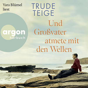 Und Großvater atmete mit den Wellen by Trude Teige