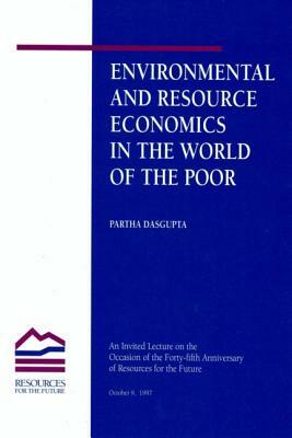 Environmental and Resource Economics in the World of the Poor by Partha Dasgupta