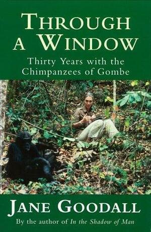 Through A Window: Thirty Years with the Chimpanzees of Gombe by Jane Goodall