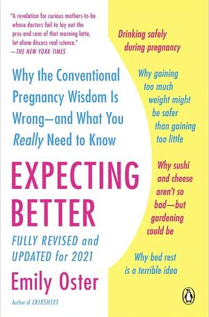 Expecting Better: Why the Conventional Pregnancy Wisdom Is Wrong--And What You Really Need to Know by Emily Oster