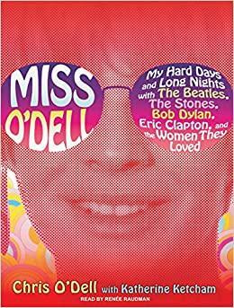 Miss O'Dell: My Hard Days and Long Nights with The Beatles,The Stones, Bob Dylan, Eric Clapton, and the Women They Loved by Renée Raudman, Chris O'Dell, Katherine Ketcham