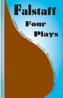 Falstaff: Four Plays: Henry IV 1 and 2, The Merry Wives of Windsor, Henry V by William Shakespeare
