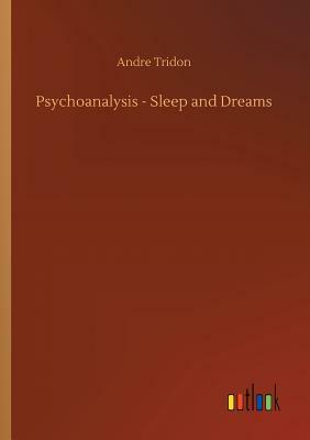 Psychoanalysis - Sleep and Dreams by Andre Tridon