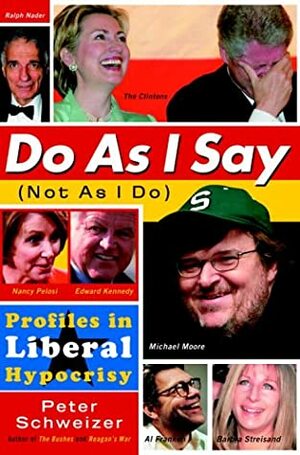 Do As I Say (Not As I Do): Profiles in Liberal Hypocrisy by Peter Schweizer