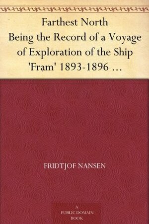 Farthest North: Being the Record of a Voyage of Exploration of the Ship Fram, 1893-96, and of a Fifteen Months' Sleigh Journey, Vol. 2 by Fridtjof Nansen, Otto Neumann Sverdrup