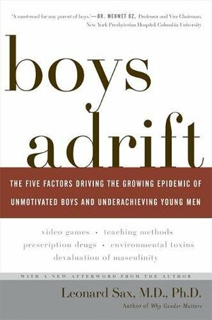 Boys Adrift: The Five Factors Driving the Growing Epidemic of Unmotivated Boys and Underachieving Young Men by Leonard Sax