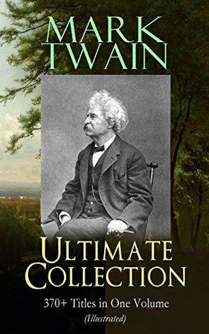 MARK TWAIN Ultimate Collection: 370+ Titles in One Volume (Illustrated): The Adventures of Tom Sawyer & Huckleberry Finn, The Prince and the Pauper, The ... Innocents Abroad, Life on the Mississippi... by Mark Twain