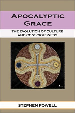 Apocalyptic Grace: The Evolution of Culture and Consciousness by Cinny Green, Stephen Powell, Richard Polese