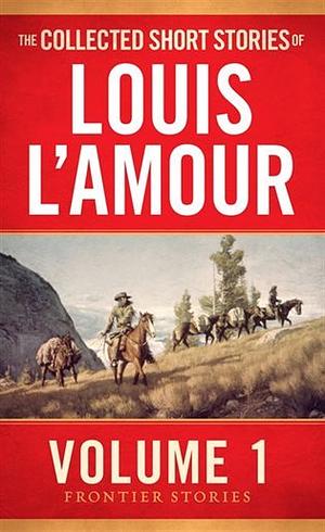 The Collected Short Stories of Louis l'Amour, Volume 1: Frontier Stories by Louis l'Amour