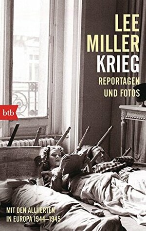 Lee Miller Krieg: Mit den Alliierten in Europa 1944-1945 by Lee Miller