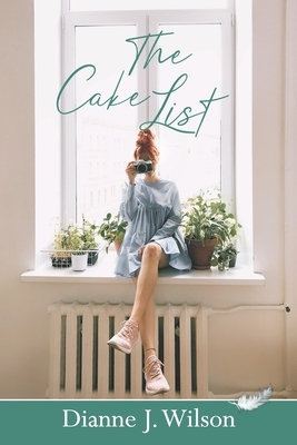 The Cake List: A laugh out loud, clean, faith-filled, romantic comedy. by Dianne J. Wilson