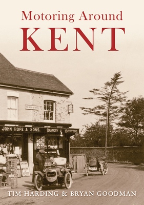 Motoring Around Kent: The First Fifty Years by Bryan Goodman, Tim Harding