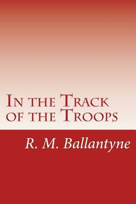 In the Track of the Troops by R. M. Ballantyne