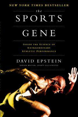 The Sports Gene: Inside the Science of Extraordinary Athletic Performance by David Epstein