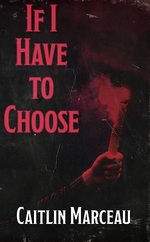 If I Have to Choose by Caitlin Marceau