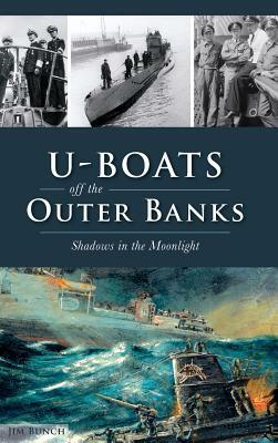 U-Boats Off the Outer Banks: Shadows in the Moonlight by Jim Bunch