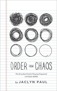 Order from Chaos: The Everyday Grind of Staying Organized with Adult ADHD by Jaclyn Paul