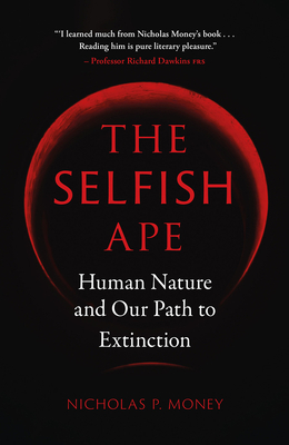 The Selfish Ape: Human Nature and Our Path to Extinction by Nicholas P. Money