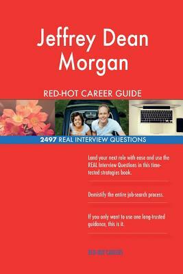 Jeffrey Dean Morgan RED-HOT Career Guide; 2497 REAL Interview Questions by Twisted Classics