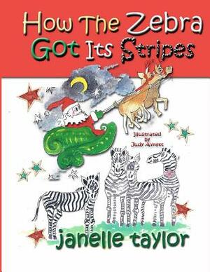How The Zebra Got Its Stripes by Janelle Taylor