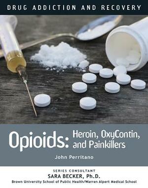 Opioids: Heroin, Oxycontin, and Painkillers by John Perritano