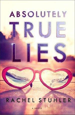 Absolutely True Lies: A Novel by Rachel Stuhler, Rachel Stuhler