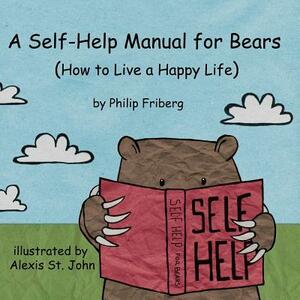 A Self-Help Manual For Bears: How to live a happy life by Philip Friberg