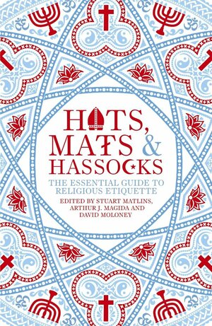 Hats, Mats and Hassocks: The Essential Guide to Religious Etiquette by Arthur J. Magida, Stuart M. Matlins, David Maloney