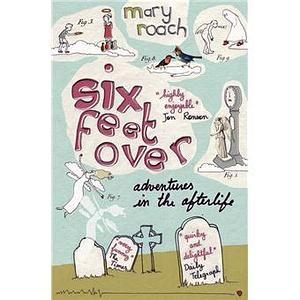 Six Feet Over: Adventures in the Afterlife by Mary Roach