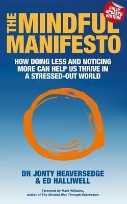 The Mindful Manifesto: How Doing Less and Noticing More Can Treat Illness, Relieve Stress and Help Us Cope with the 21st Century. Jonty Heaversedge and Ed Halliwell by Jonty Heaversedge