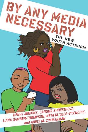 By Any Media Necessary: The New Youth Activism by Sangita Shresthova, Liana Gamber-Thompson, Arely Zimmerman, Neta Kligler-Vilenchik, Henry Jenkins
