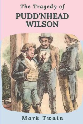 The Tragedy of Pudd'nhead Wilson: Original Classics and Annotated by Mark Twain, Mark Twain