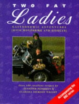 Two Fat Ladies: Gastronomic Adventures (with Motorbike and Sidecar) by Jennifer Paterson, Clarissa Dickson Wright