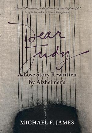 Dear Judy: A Love Story Rewritten by Alzheimer's by Michael, Michael, F James, F James
