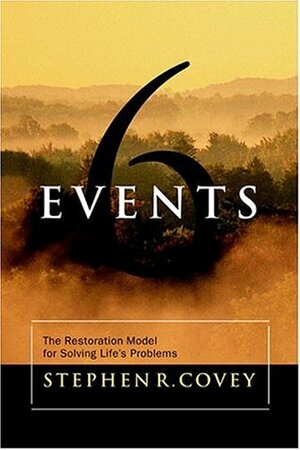 Six Events: The Restoration Model for Solving Life's Problems by Stephen R. Covey