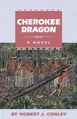 Cherokee Dragon: A Novel of the Real People by Robert J. Conley
