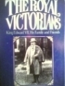 The Royal Victorians: King Edward VII, His Family And Friends by Christopher Hibbert